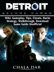 Detroit become human. Wiki, Gameplay, Tips, Cheats, Hacks, Strategy, Walkthrough, Download, Game Guide Unofficial cover image