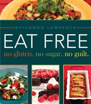 Eat free: no gluten. no sugar. no guilt. : No Gluten. No Sugar. No Guilt cover image