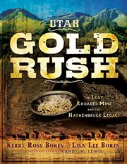 The utah gold rush: the lost rhoades mine and the hathenbruck legacy : The Lost Rhoades Mine and the Hathenbruck Legacy cover image