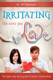 Irritating the ones you love: the down-and-dirty guide to better relationships : The Down cover image