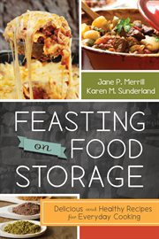 Feasting on food storage: delicious and healthy recipes for everyday cooking : Delicious and Healthy Recipes for Everyday Cooking cover image