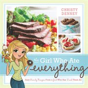 The girl who ate everything: easy family recipes from a girl who has tried them all : Easy Family Recipes From a Girl Who Has Tried Them All cover image