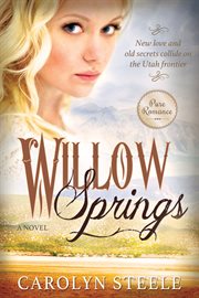 Willow springs: new love and old secrets collide on the utah frontier : New love and old secrets collide on the Utah frontier cover image