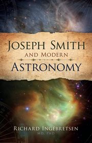 Joseph Smith and modern astronomy : using science as a key to unlocking the secrets of God's world cover image