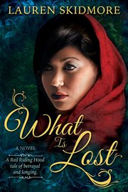 What is lost: a red riding hood tale of betrayal and longing : A Red Riding Hood Tale of Betrayal and Longing cover image