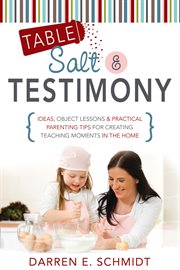 Table salt and testimony: ideas, object lessons, and practical parenting tips for creating teaching : Ideas, Object Lessons, and Practical Parenting Tips for Creating Teaching cover image