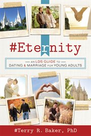 #eternity: an lds guide to dating and marriage for young adults : An LDS Guide to Dating and Marriage for Young Adults cover image