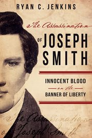 Assassination of joseph smith: innocent blood on the banner of liberty : Innocent Blood on the Banner of Liberty cover image