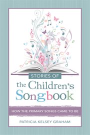 Stories of the Children's Songbook: How the Primary Songs Came to Be : How the Primary Songs Came to Be cover image