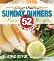 Simply delicious sunday dinners: 52 fresh homestyle recipes : 52 Fresh Homestyle Recipes cover image