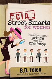 Cia street smarts for women: spy skills to tell the prince from the predator : Spy Skills to Tell the Prince From the Predator cover image