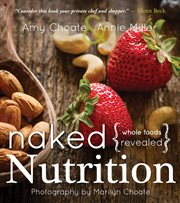 Naked nutrition: whole foods revealed : Whole Foods Revealed cover image