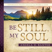 Be still, my soul: experience peace through the word of god : Experience Peace through the Word of God cover image