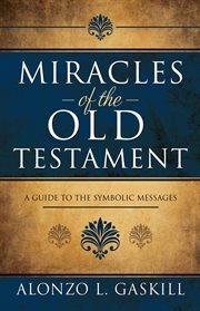 Miracles of the Old Testament : a guide to the symbolic messages cover image