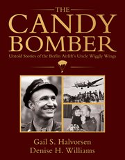 The candy bomber : untold stories from the Berlin Airlift's Uncle Wiggly Wings cover image