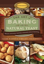 The art of baking with natural yeast : breads, pancakes, waffles, cinnamon rolls, and muffins cover image