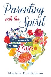 Parenting with the spirit : the answer is more love cover image
