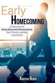 Early homecoming : a resource for early-returned missionaries, their church leaders, and family cover image