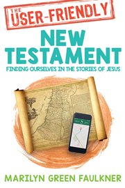 The user-friendly new testament finding ourselves in the stories of jesus : Friendly New Testament Finding Ourselves in the Stories of Jesus cover image