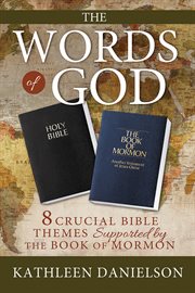 The Words of God: 8 Crucial Bible Themes Supported by the Book of Mormon : 8 Crucial Bible Themes Supported by the Book of Mormon cover image