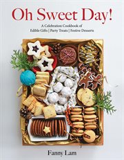 Oh sweet day! : the celebration cookbook of edible gifts, party treats, and festive desserts cover image