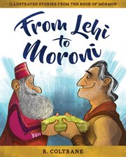 From lehi to moroni: illustrated stories from the book of mormon : Illustrated Stories From the Book of Mormon cover image
