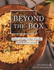 Beyond the Box: Great Tasting, Budget Friendly, Easy to Follow Recipes : Great Tasting, Budget Friendly, Easy to Follow Recipes cover image