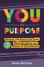 You on Purpose: Rocking This Earth-Life Thing While Becoming the Person of Your Dreams : Rocking This Earth cover image