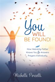 You Will Be Found: How Heavenly Father Knows You and Answers Your Prayers Individually : How Heavenly Father Knows You and Answers Your Prayers Individually cover image