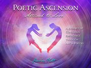 Poetic ascension, attuned to love. A Journey of Conscious Emergence Through Art & Poetry cover image
