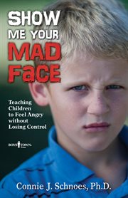 Show me your mad face : teaching children to feel angry without losing control cover image