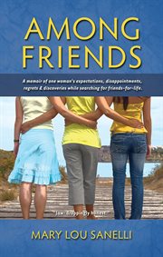 Among friends : a memoir of one woman's expectations, disappointments, regrets & discoveries while searching for friends-for-life cover image