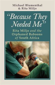 "Because they needed me" : Rita Miljo and the orphaned baboons of South Africa cover image