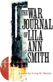 The war journal of Lila Ann Smith : a novel cover image
