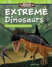 Amazing animals extreme dinosaurs. Comparing And Rounding Decimals cover image