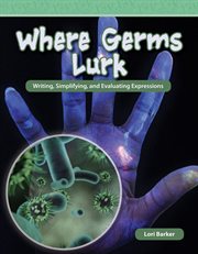 Where germs lurk : writing, simplifying, and evaluating expressions cover image