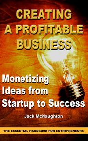 Monetizing ideas from startup to success. Creating a Profitable Business cover image