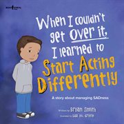 When i couldn't get over it, i learned to start acting differently. A story about managing Sadness cover image