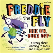 Freddie the fly bee on, buzz off. A Story About Learning to Focus and Stay on Task cover image
