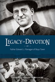 Legacy of devotion : Father Edward J. Flanagan of Boys Town cover image