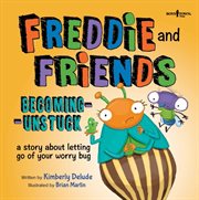 Freddie & friends: becoming unstuck: a story about letting go of your worry bug cover image