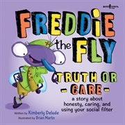 Freddie the fly: truth or care: a story about honesty, caring, and using your social filter cover image