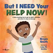 But i need your help now! : a story teaching how to get an adult's attention, and when it's okay cover image