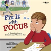 Fix it with focus : a story about ignoring distractions and staying on task cover image