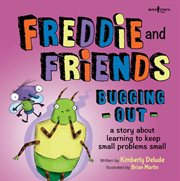 Freddie and friends-- bugging out : a story about learning to keep small problems small cover image