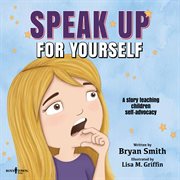 Speak up for yourself : a story about teaching children self-advocacy cover image