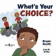 What's your choice? : a story about making the best choice, even when it's not fun cover image