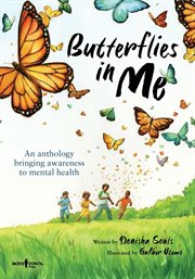 Butterflies in me: an anthology bringing awareness to mental health : An Anthology Bringing Awareness to Mental Health cover image