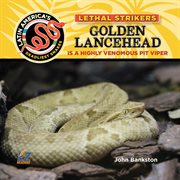 Golden lancehead: is a highly venomous pit viper : Is a Highly Venomous Pit Viper cover image