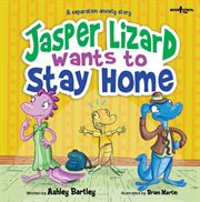 Jasper the lizard wants to stay at home : a separation anxiety story cover image